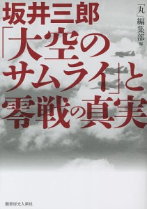 坂井三郎「大空のサムライ」と零戦の真実/「丸」編集部