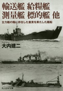 輸送艦 給糧艦 測量艦 標的艦他 主力艦の陰に存在した重責を果たした艦船/大内建二