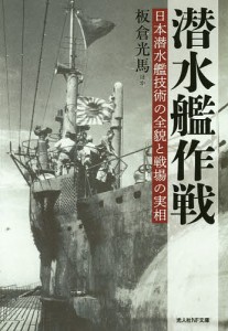 潜水艦作戦 日本潜水艦技術の全貌と戦場の実相/板倉光馬