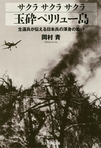 サクラサクラサクラ玉砕ペリリュー島 生還兵が伝える日本兵の渾身の戦い/岡村青