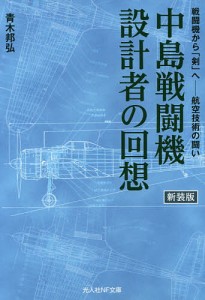 中島戦闘機設計者の回想 戦闘機から「剣」へ-航空技術の闘い 新装版/青木邦弘