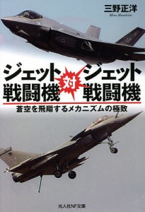 ジェット戦闘機対ジェット戦闘機 蒼空を飛翔するメカニズムの極致/三野正洋