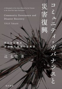 コミュニティ・ガバナンスと災害復興 東日本大震災・津波被災地域の復興誌/辻岳史