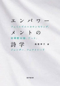 エンパワーメントの詩学 フェミニズム×カウンセリング,従軍慰安婦,アート,ジェンダー,フェアトレード/高原幸子