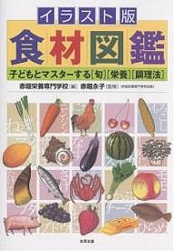 イラスト版食材図鑑　子どもとマスターする〈旬〉〈栄養〉〈調理法〉/赤堀栄養専門学校