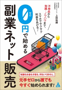 0円で始める副業ネット販売 不用品から知識・ノウハウまで、スマホでサクサク利益をあげる!/上田祐輝