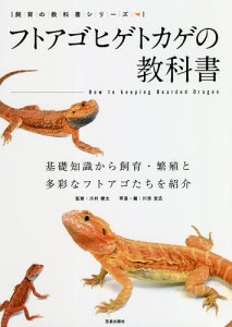 フトアゴヒゲトカゲの教科書 基礎知識から飼育と多彩な品種紹介/川村健太/川添宣広