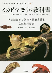 ミカドヤモリの教科書 基礎知識から飼育・繁殖方法と各種類の紹介/西沢雅/川添宣広