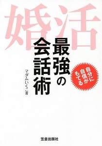 婚活最強の会話術 自分に自信がもてる/マダムいくこ