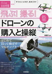 飛ぶ!撮る!ドローンの購入と操縦 はじめて買って飛ばすマルチコプター/高橋亨