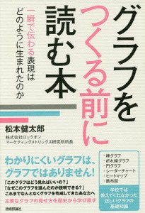 グラフをつくる前に読む本 一瞬で伝わる表現はどのように生まれたのか/松本健太郎