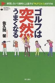 ゴルフは突然うまくなる 練習しないで劇的に上達する「NLPゴルフ」のすすめ/佐久間馨