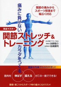 関節ストレッチ&トレーニング 痛みに負けないカラダをつくる 完全マスター 関節の痛みからスポーツ障害まで幅広く対応/矢野啓介