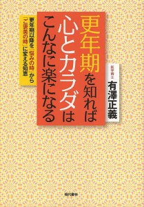 更年期を知れば心とカラダはこんなに楽になる 更年期以降を「悩みの時」から「ご褒美の時」に変える知恵/有澤正義