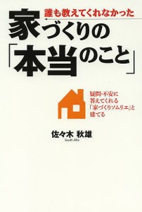 誰も教えてくれなかった家づくりの「本当のこと」 疑問・不安に答えてくれる「家づくりソムリエ」と建てる/佐々木秋雄