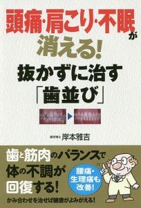 頭痛・肩こり・不眠が消える!抜かずに治す「歯並び」/岸本雅吉