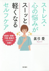 ストレス・心の悩みがスーッと軽くなるセルフケア 肩凝り・頭痛・不眠・産後のイライラが改善!/眞弓愛