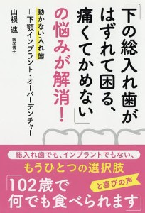 「下の総入れ歯がはずれて困る、痛くてかめない」の悩みが解消! 動かない入れ歯=下顎インプラント・オーバーデンチャー/山根進