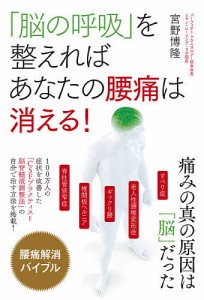 「脳の呼吸」を整えればあなたの腰痛は消える! 痛みの真の原因は「脳」だった/宮野博隆