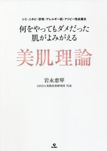 何をやってもダメだった肌がよみがえる美肌理論 シミ・ニキビ・肝斑・アレルギー肌・アトピー性皮膚炎/岩永恵琴