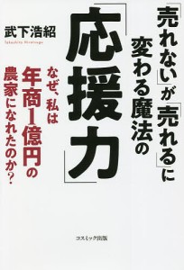 「売れない」が「売れる」に変わる魔法の「応援力」 なぜ、私は年商1億円の農家になれたのか?/武下浩紹