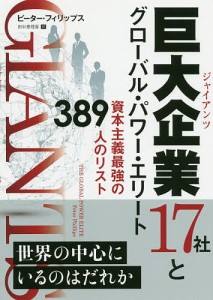 巨大企業(ジャイアンツ)17社とグローバル・パワー・エリート 資本主義最強の389人のリスト/ピーター・フィリップス