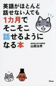 英語がほとんど話せない人でも1カ月でそこそこ話せるようになる本/山西治男