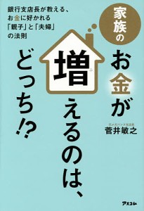 家族のお金が増えるのは、どっち!? 銀行支店長が教える、お金に好かれる「親子」と「夫婦」の法則/菅井敏之