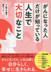 がんになった人だけが知っている人生で大切なこと/坂下千瑞子/横濱マリア