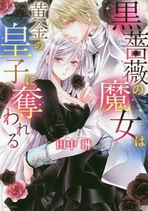 黒薔薇の魔女は黄金の皇子に奪われる/田中琳