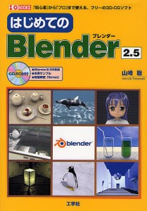 はじめてのBlender2.5 「初心者」から「プロ」まで使える、フリーの3D-CGソフト/山崎聡/第二ＩＯ編集部