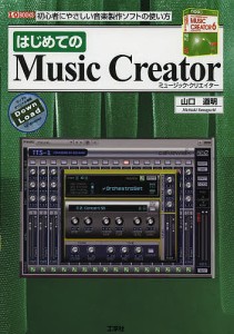 はじめてのMusic Creator 初心者にやさしい音楽製作ソフトの使い方/山口道明/ＩＯ編集部