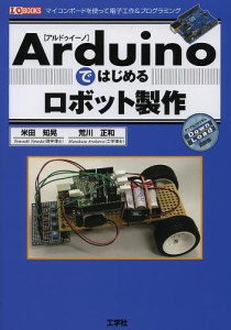 Arduinoではじめるロボット製作 マイコンボードを使って電子工作&プログラミング/米田知晃/荒川正和/ＩＯ編集部