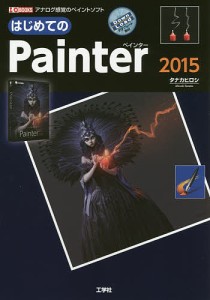 はじめてのPainter2015 アナログ感覚のペイントソフト/タナカヒロシ/ＩＯ編集部