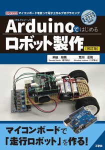 Arduinoではじめるロボット製作 マイコンボードを使って電子工作&プログラミング/米田知晃/荒川正和