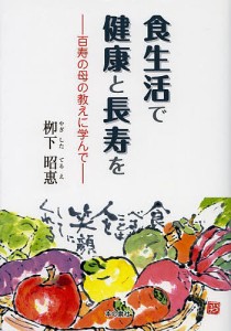 食生活で健康と長寿を 百寿の母の教えに学んで/柳下照惠