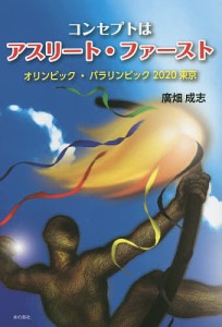 コンセプトはアスリート・ファースト オリンピック・パラリンピック「2020東京」/廣畑成志