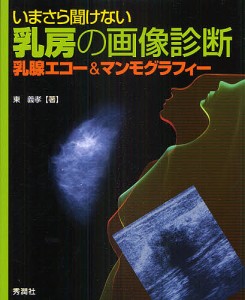 いまさら聞けない乳房の画像診断 乳腺エコー&マンモグラフィー/東義孝