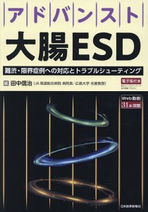 アドバンスト大腸ESD 難渋・限界症例への対応とトラブルシューティング/田中信治