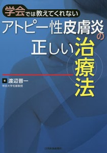 学会では教えてくれないアトピー性皮膚炎の正しい治療法/渡辺晋一