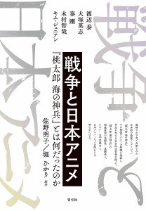 戦争と日本アニメ 『桃太郎 海の神兵』とは何だったのか/佐野明子/堀ひかり/渡辺泰