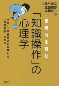 思考力を育む「知識操作」の心理学 活用力・問題解決力を高める「知識変形」の方法/工藤与志文/進藤聡彦/麻柄啓一