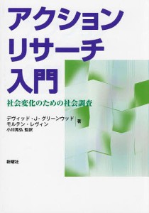 アクションリサーチ入門 社会変化のための社会調査/デヴィッド・Ｊ・グリーンウッド/モルテン・レヴィン/小川晃弘