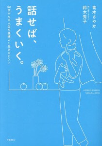 話せば、うまくいく。 50代からの人生を機嫌よく生きるヒント/鈴木秀子/青木さやか