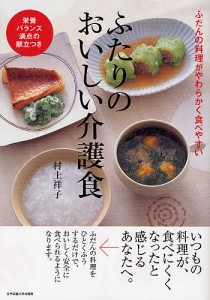 ふたりのおいしい介護食 ふだんの料理がやわらかく食べやすい 栄養バランス満点の献立つき/村上祥子