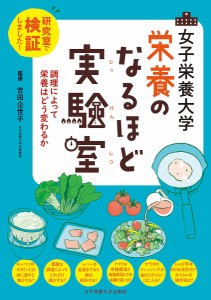 女子栄養大学栄養のなるほど実験室 研究室で検証しました! 調理によって栄養はどう変わるか/吉田企世子/児玉ひろみ/高橋敦子