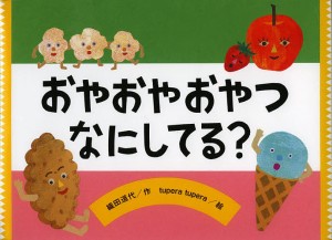 おやおやおやつなにしてる?/織田道代/ｔｕｐｅｒａｔｕｐｅｒａ