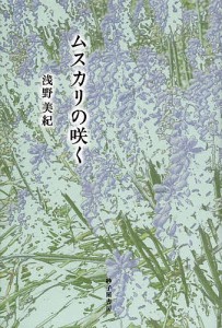 ムスカリの咲く 歌集/浅野美紀