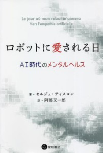 ロボットに愛される日 AI時代のメンタルヘルス/セルジュ・ティスロン/阿部又一郎