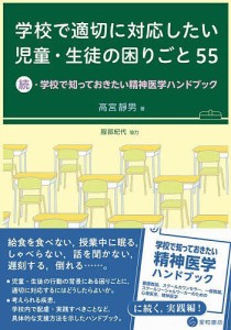 学校で適切に対応したい児童・生徒の困りごと55 学校で知っておきたい精神医学ハンドブック 続/高宮靜男